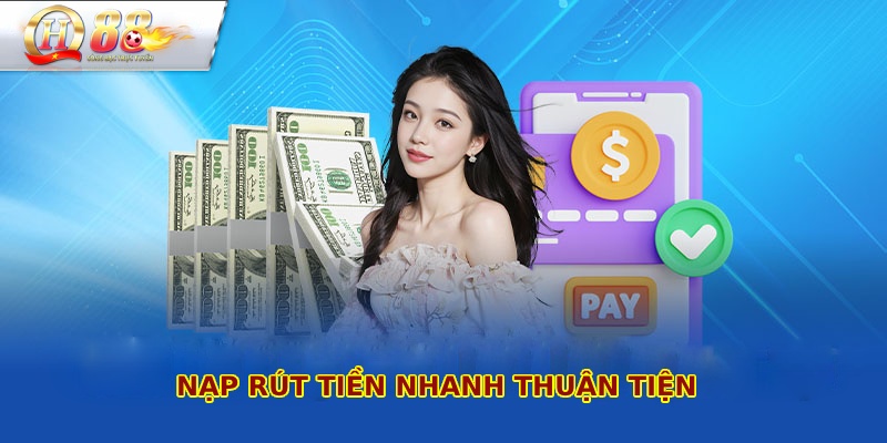 Nạp rút tiền nhanh thuận tiện