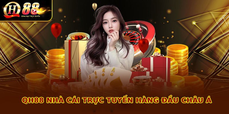 QH88 nhà cái trực tuyến hàng đầu Châu Á